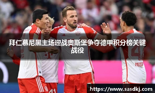 拜仁慕尼黑主场迎战奥斯堡争夺德甲积分榜关键战役